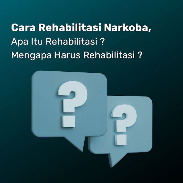 Cara Rehabilitasi Narkoba, Apa Itu Rehabilitasi & Mengapa Harus Rehabilitasi