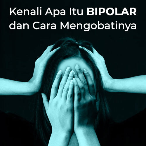 Kenali Apa Itu Bipolar dan Cara Mengobatinya